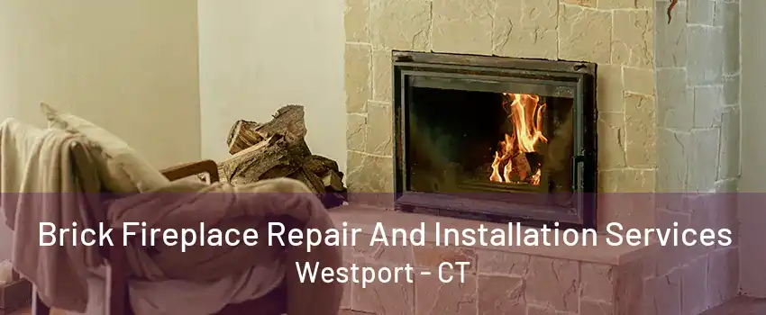 Brick Fireplace Repair And Installation Services Westport - CT