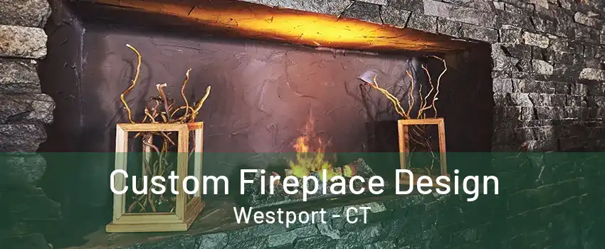 Custom Fireplace Design Westport - CT