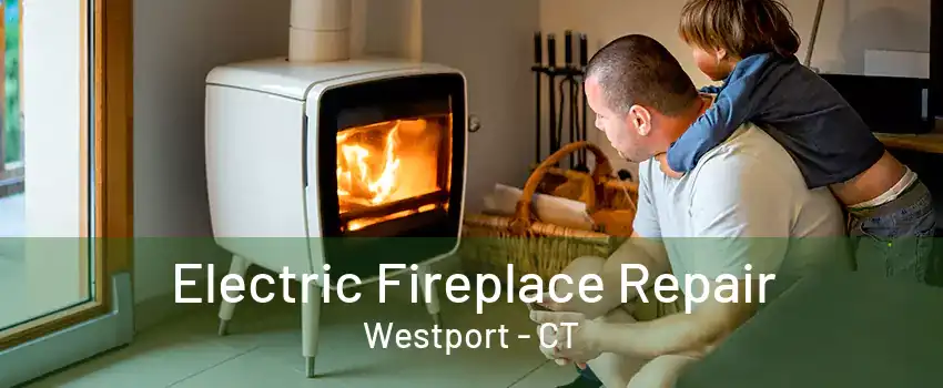 Electric Fireplace Repair Westport - CT