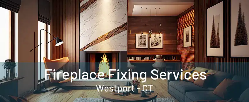 Fireplace Fixing Services Westport - CT