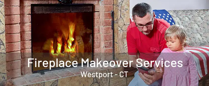 Fireplace Makeover Services Westport - CT