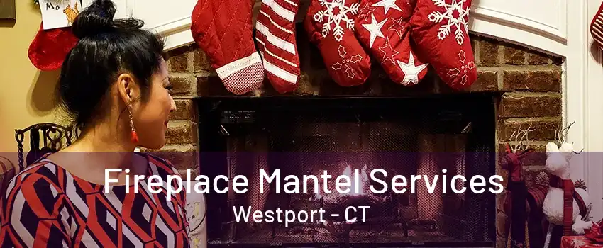 Fireplace Mantel Services Westport - CT