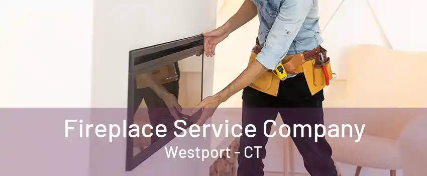 Fireplace Service Company Westport - CT