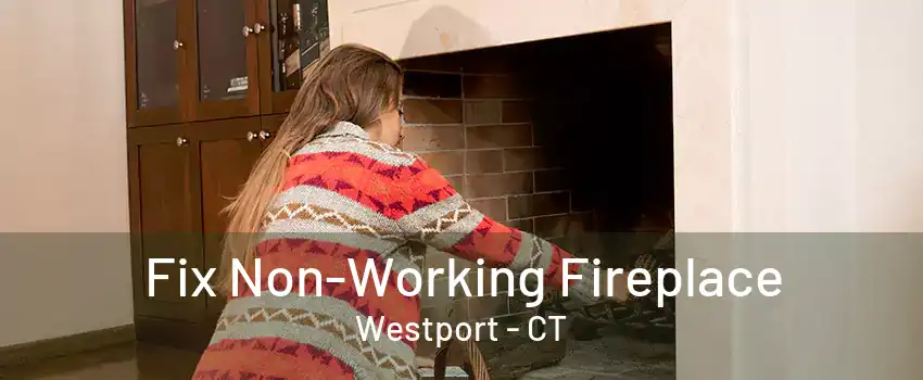 Fix Non-Working Fireplace Westport - CT