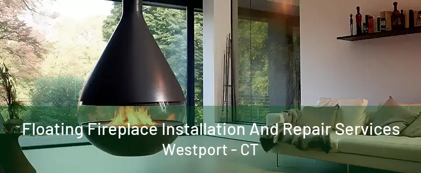 Floating Fireplace Installation And Repair Services Westport - CT