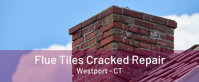 Flue Tiles Cracked Repair Westport - CT