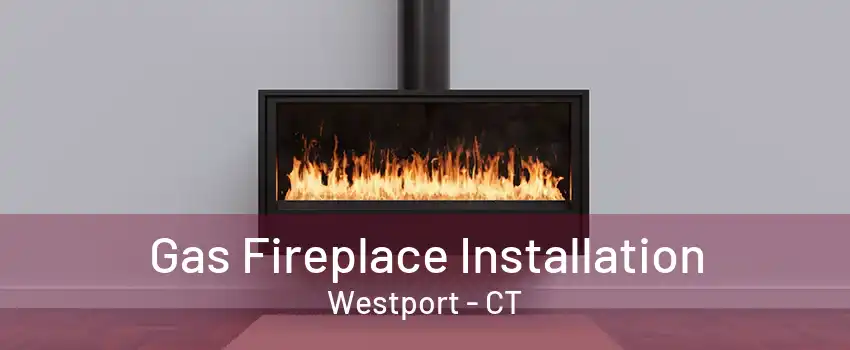 Gas Fireplace Installation Westport - CT