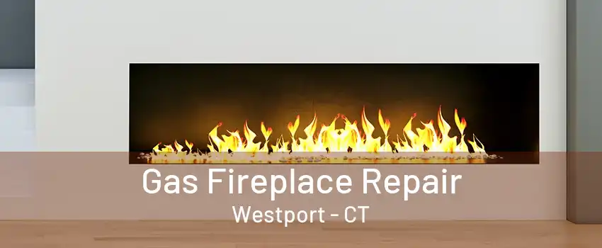 Gas Fireplace Repair Westport - CT