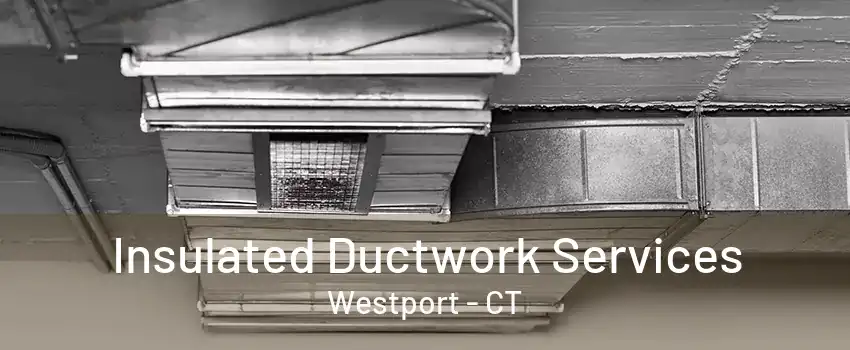 Insulated Ductwork Services Westport - CT