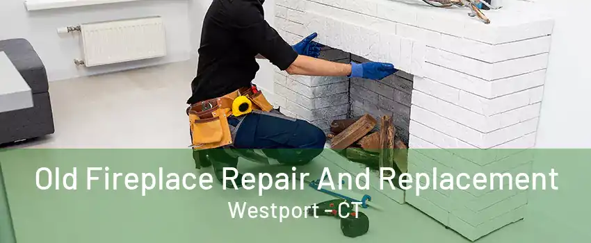 Old Fireplace Repair And Replacement Westport - CT