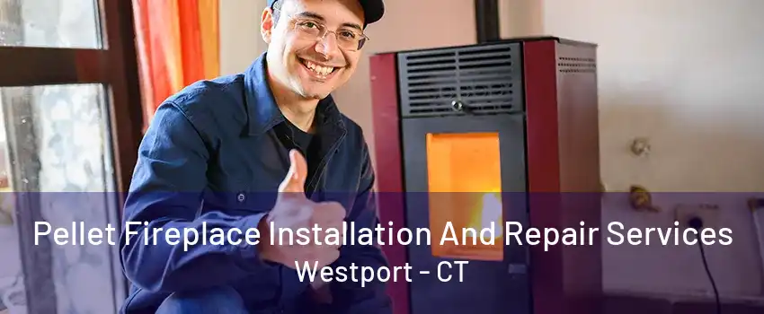 Pellet Fireplace Installation And Repair Services Westport - CT