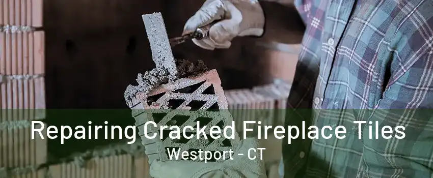 Repairing Cracked Fireplace Tiles Westport - CT