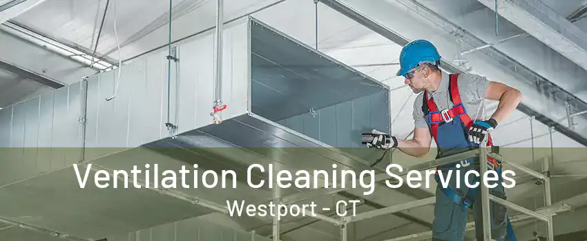 Ventilation Cleaning Services Westport - CT