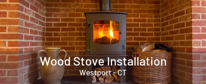 Wood Stove Installation Westport - CT